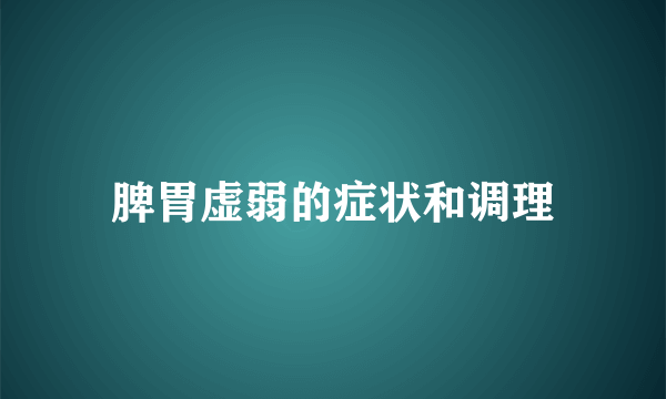 脾胃虚弱的症状和调理