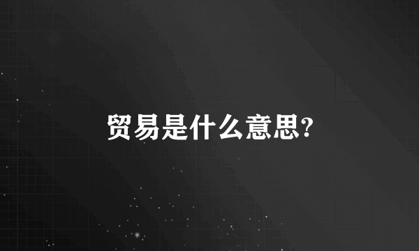 贸易是什么意思?