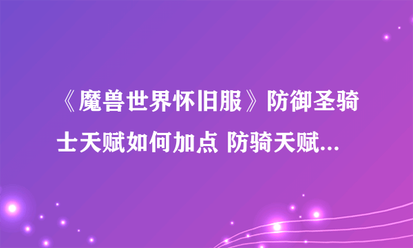 《魔兽世界怀旧服》防御圣骑士天赋如何加点 防骑天赋加点推荐