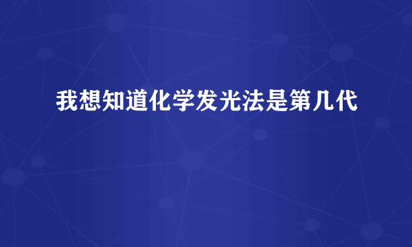 我想知道化学发光法是第几代