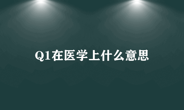 Q1在医学上什么意思