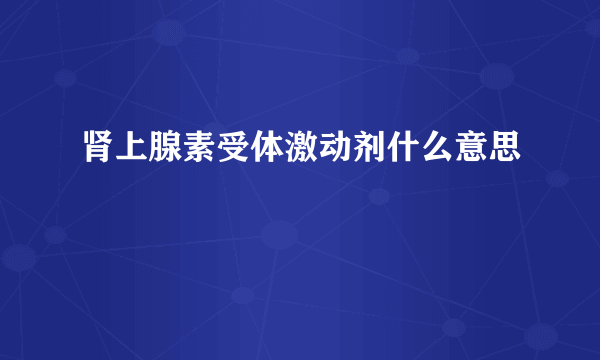 肾上腺素受体激动剂什么意思