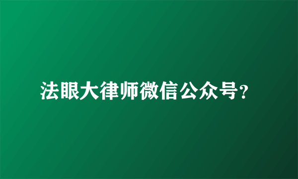 法眼大律师微信公众号？