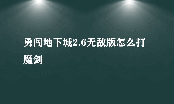 勇闯地下城2.6无敌版怎么打魔剑