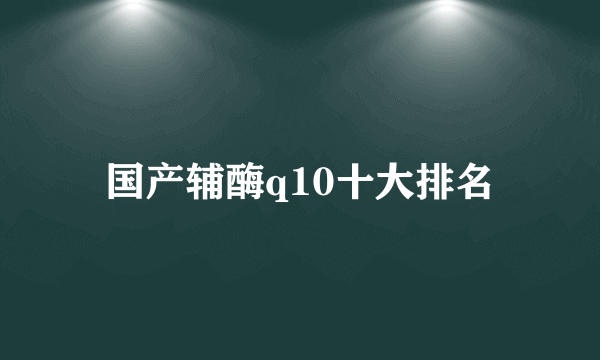 国产辅酶q10十大排名