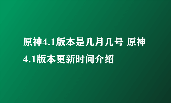 原神4.1版本是几月几号 原神4.1版本更新时间介绍