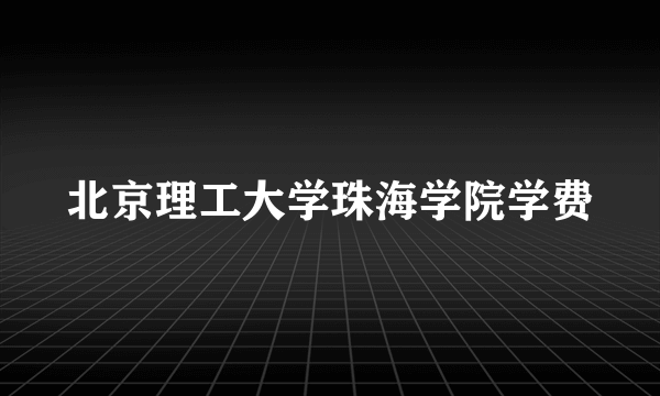 北京理工大学珠海学院学费