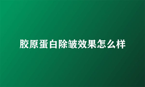 胶原蛋白除皱效果怎么样