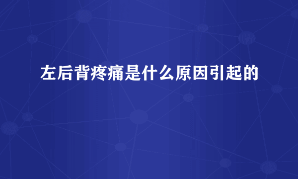 左后背疼痛是什么原因引起的