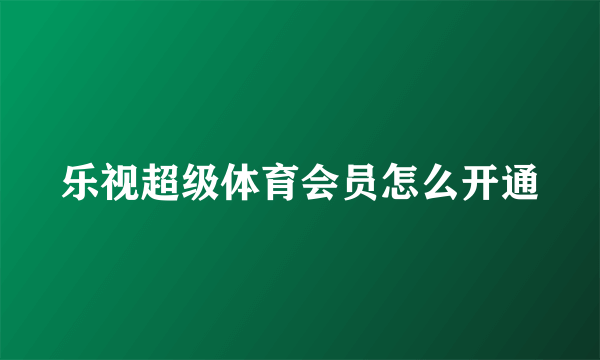 乐视超级体育会员怎么开通