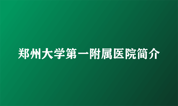 郑州大学第一附属医院简介