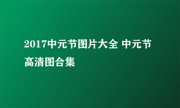 2017中元节图片大全 中元节高清图合集