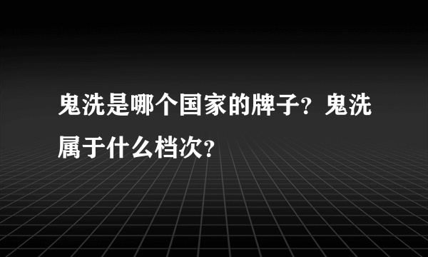 鬼洗是哪个国家的牌子？鬼洗属于什么档次？