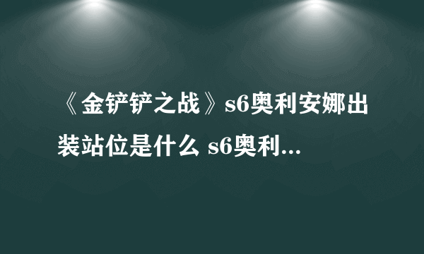 《金铲铲之战》s6奥利安娜出装站位是什么 s6奥利安娜阵容搭配推荐