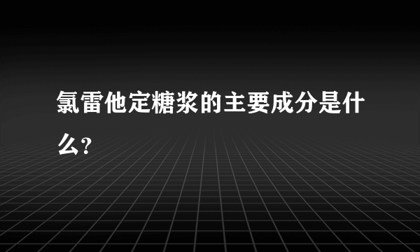 氯雷他定糖浆的主要成分是什么？