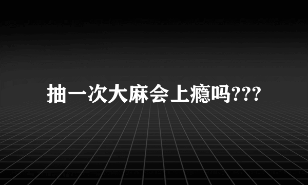 抽一次大麻会上瘾吗???