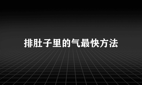 排肚子里的气最快方法