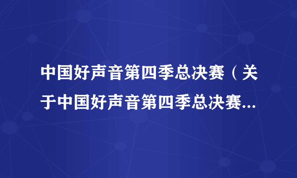 中国好声音第四季总决赛（关于中国好声音第四季总决赛的简介）