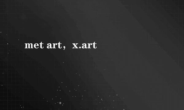 met art，x.art