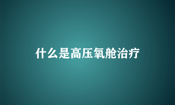 什么是高压氧舱治疗