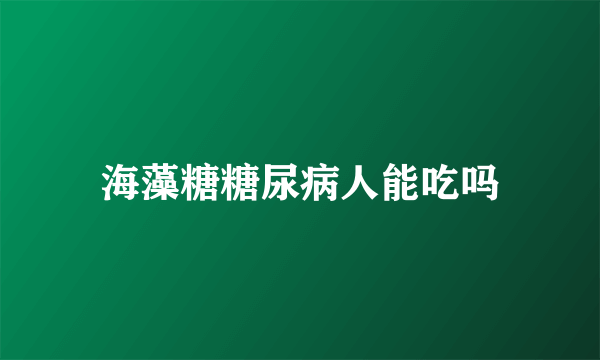 海藻糖糖尿病人能吃吗