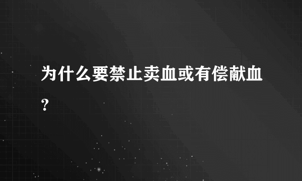 为什么要禁止卖血或有偿献血？