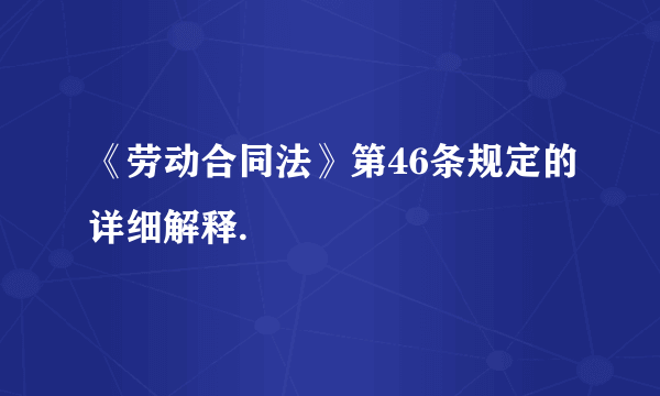 《劳动合同法》第46条规定的详细解释.