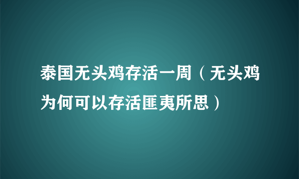 泰国无头鸡存活一周（无头鸡为何可以存活匪夷所思）