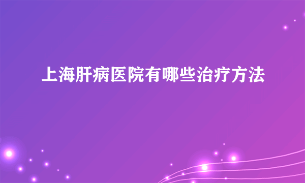 上海肝病医院有哪些治疗方法