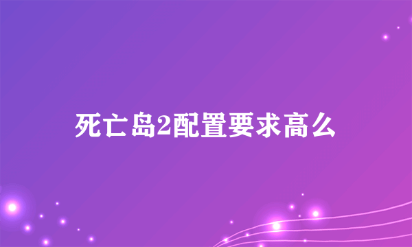 死亡岛2配置要求高么