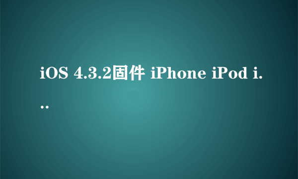 iOS 4.3.2固件 iPhone iPod iPad完美越狱教程