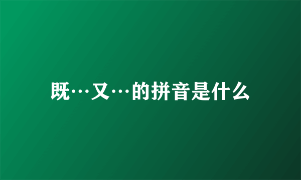 既…又…的拼音是什么