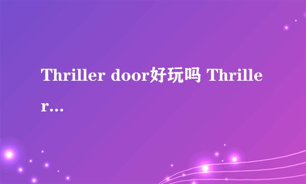 Thriller door好玩吗 Thriller door玩法简介