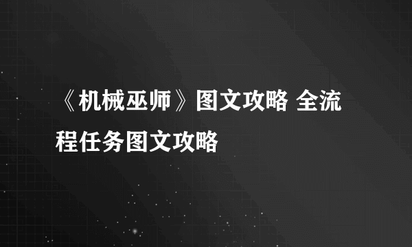 《机械巫师》图文攻略 全流程任务图文攻略