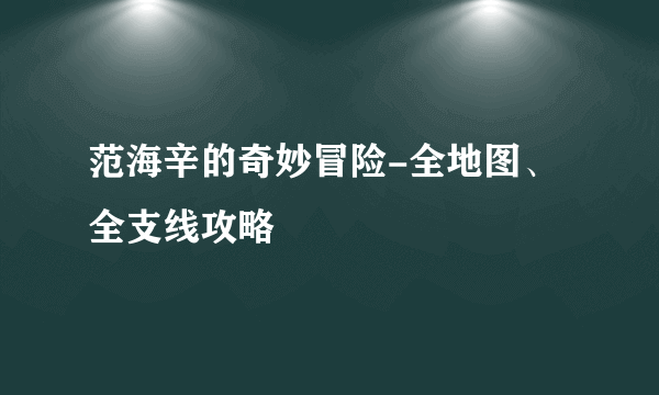 范海辛的奇妙冒险-全地图、全支线攻略