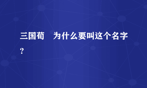 三国荀彧为什么要叫这个名字？