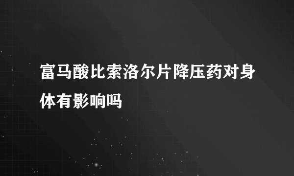 富马酸比索洛尔片降压药对身体有影响吗