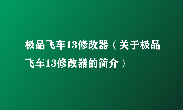 极品飞车13修改器（关于极品飞车13修改器的简介）