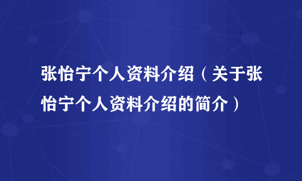 张怡宁个人资料介绍（关于张怡宁个人资料介绍的简介）