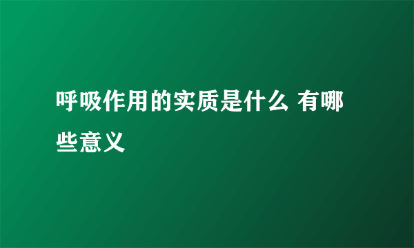 呼吸作用的实质是什么 有哪些意义