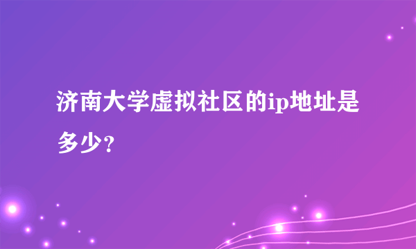 济南大学虚拟社区的ip地址是多少？