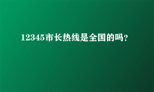 12345市长热线是全国的吗？