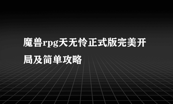 魔兽rpg天无怜正式版完美开局及简单攻略