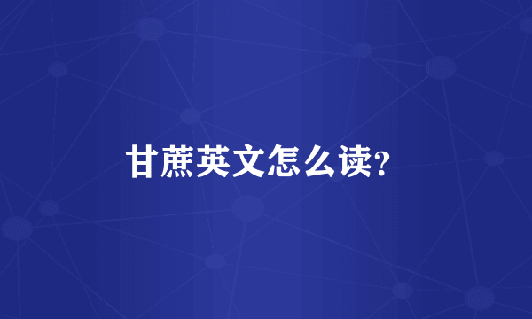 甘蔗英文怎么读？