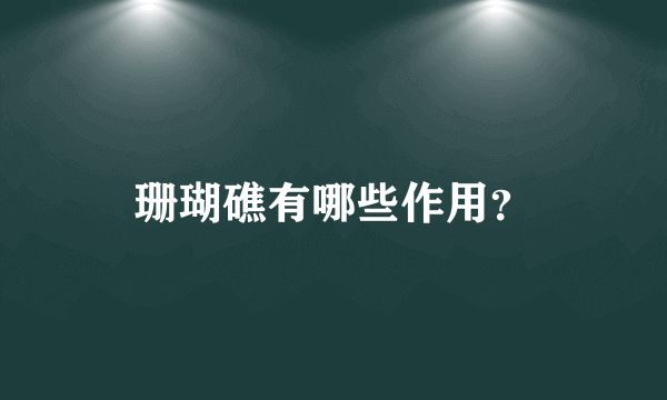 珊瑚礁有哪些作用？