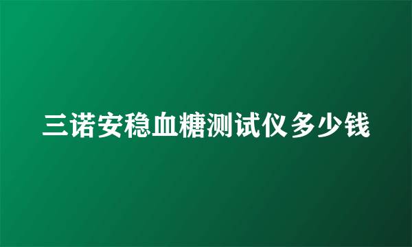 三诺安稳血糖测试仪多少钱