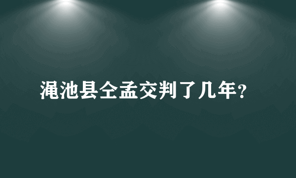 渑池县仝孟交判了几年？