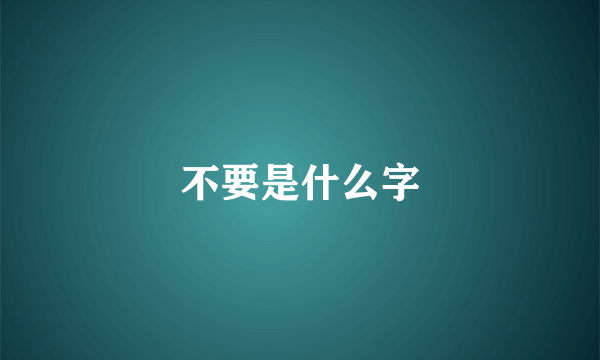 不要是什么字