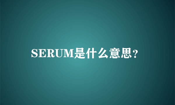 SERUM是什么意思？