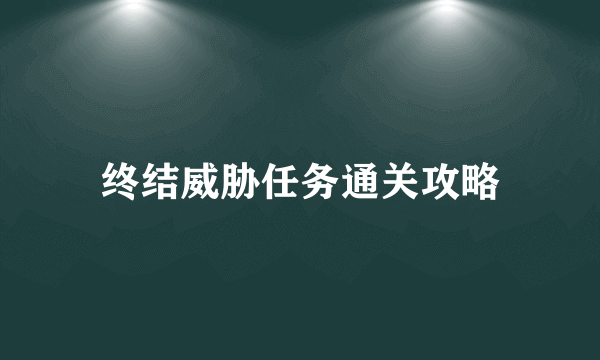 终结威胁任务通关攻略